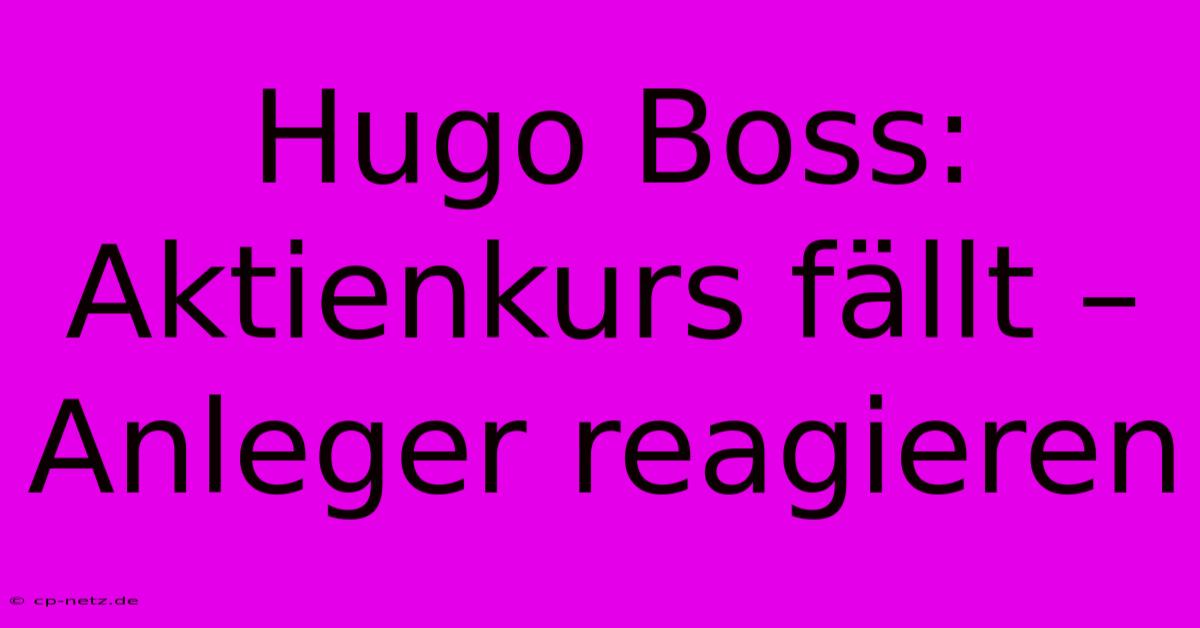 Hugo Boss: Aktienkurs Fällt – Anleger Reagieren