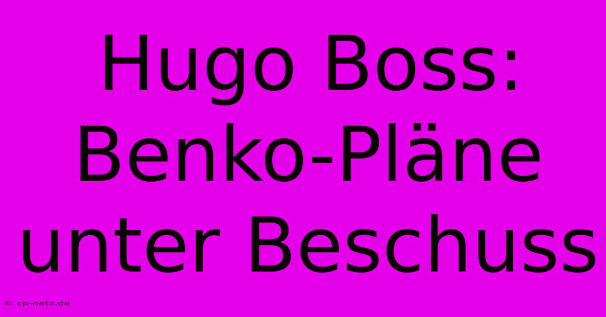 Hugo Boss: Benko-Pläne Unter Beschuss