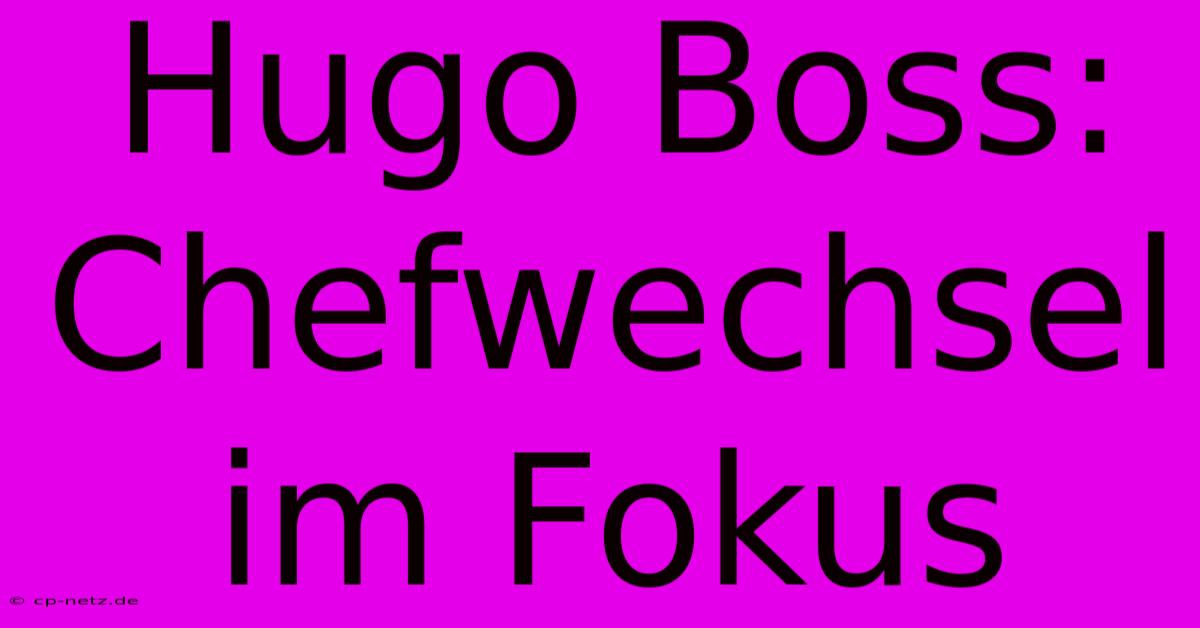 Hugo Boss: Chefwechsel Im Fokus