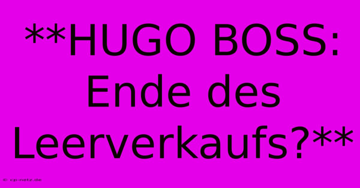 **HUGO BOSS: Ende Des Leerverkaufs?**