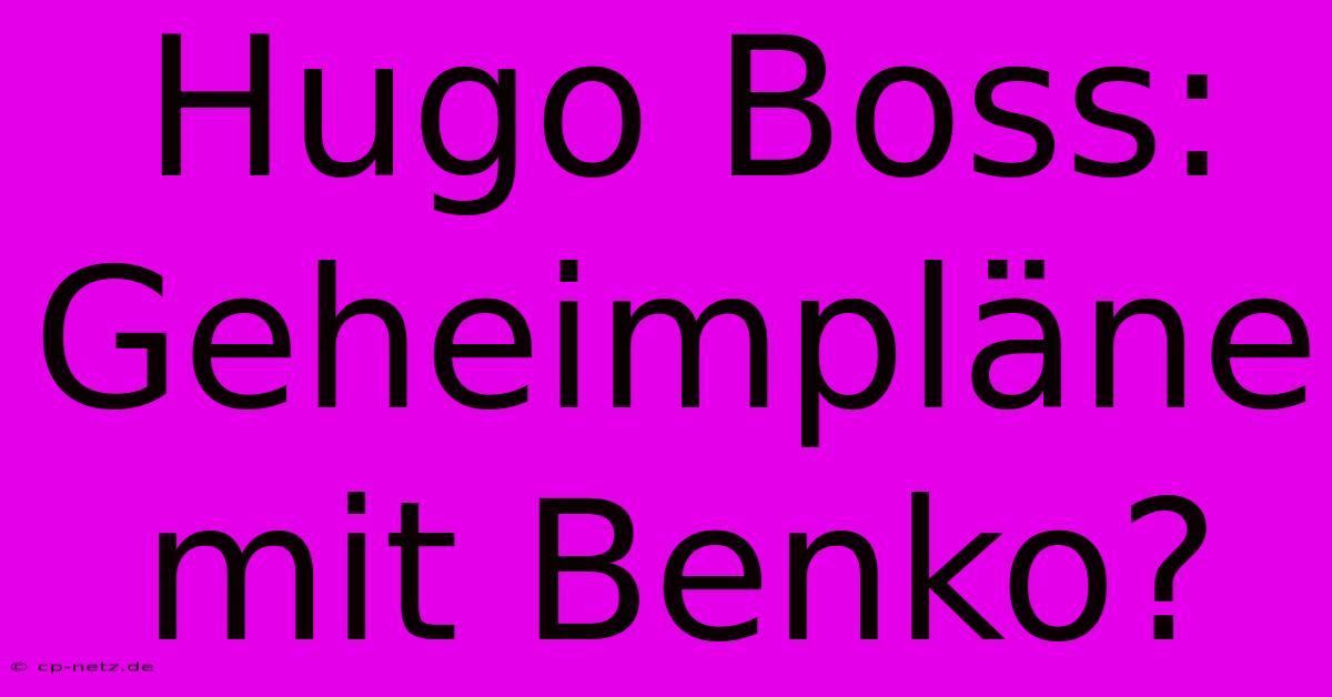 Hugo Boss:  Geheimpläne Mit Benko?