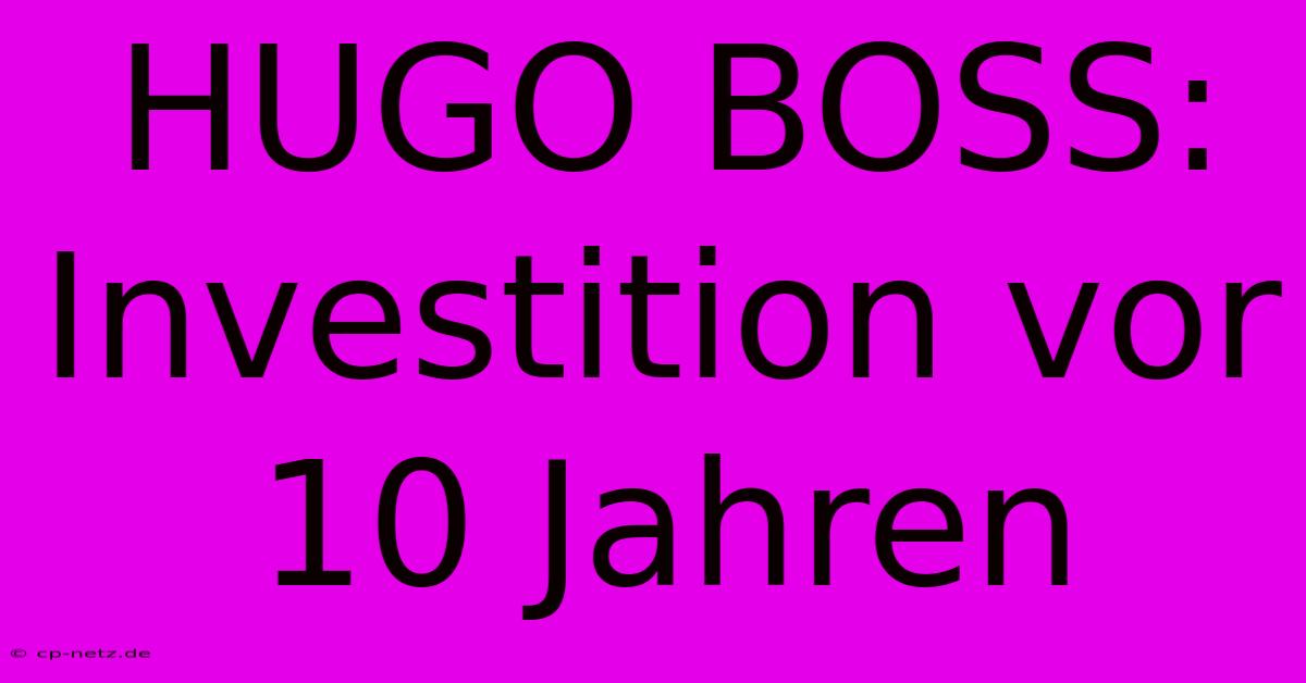 HUGO BOSS: Investition Vor 10 Jahren