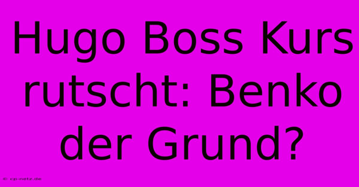 Hugo Boss Kurs Rutscht: Benko Der Grund? 