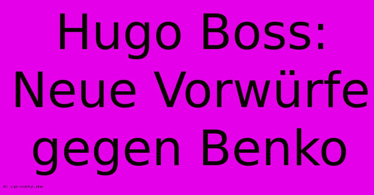 Hugo Boss: Neue Vorwürfe Gegen Benko