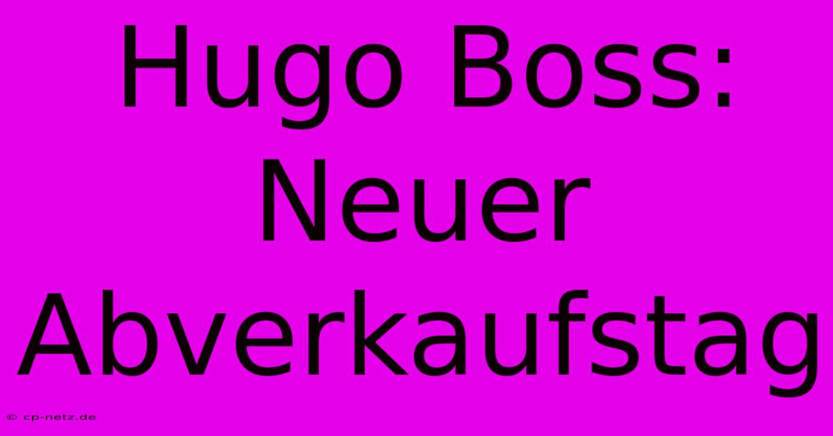 Hugo Boss:  Neuer Abverkaufstag