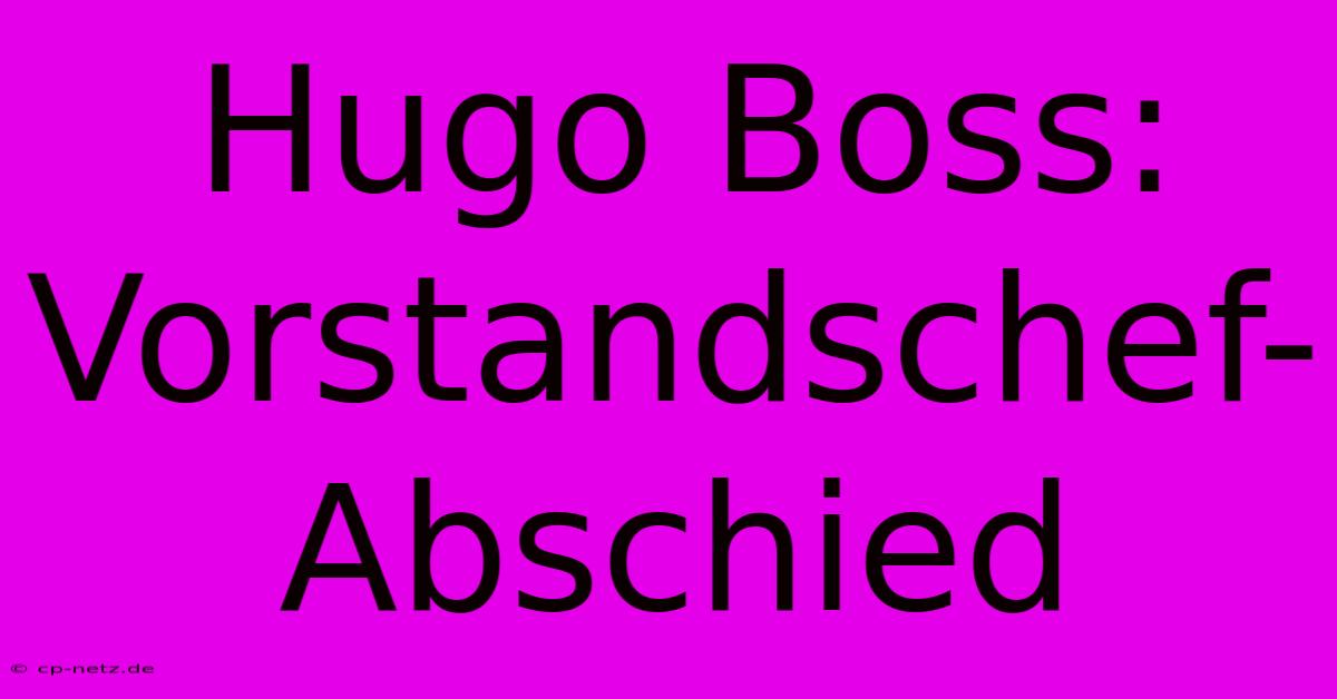 Hugo Boss: Vorstandschef-Abschied