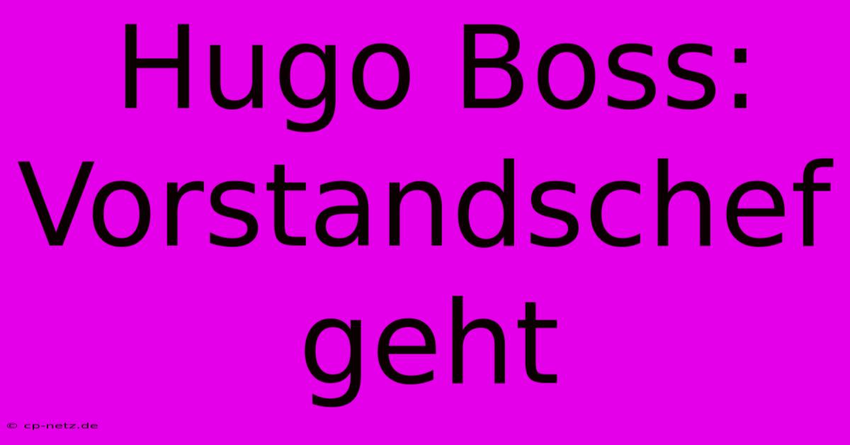 Hugo Boss: Vorstandschef Geht