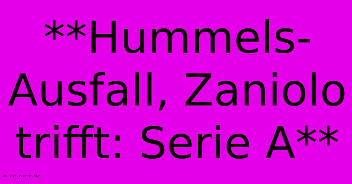 **Hummels-Ausfall, Zaniolo Trifft: Serie A**