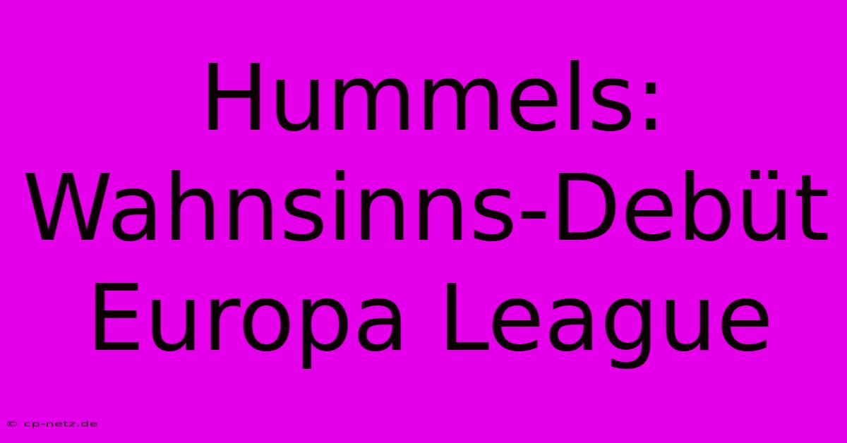 Hummels: Wahnsinns-Debüt Europa League