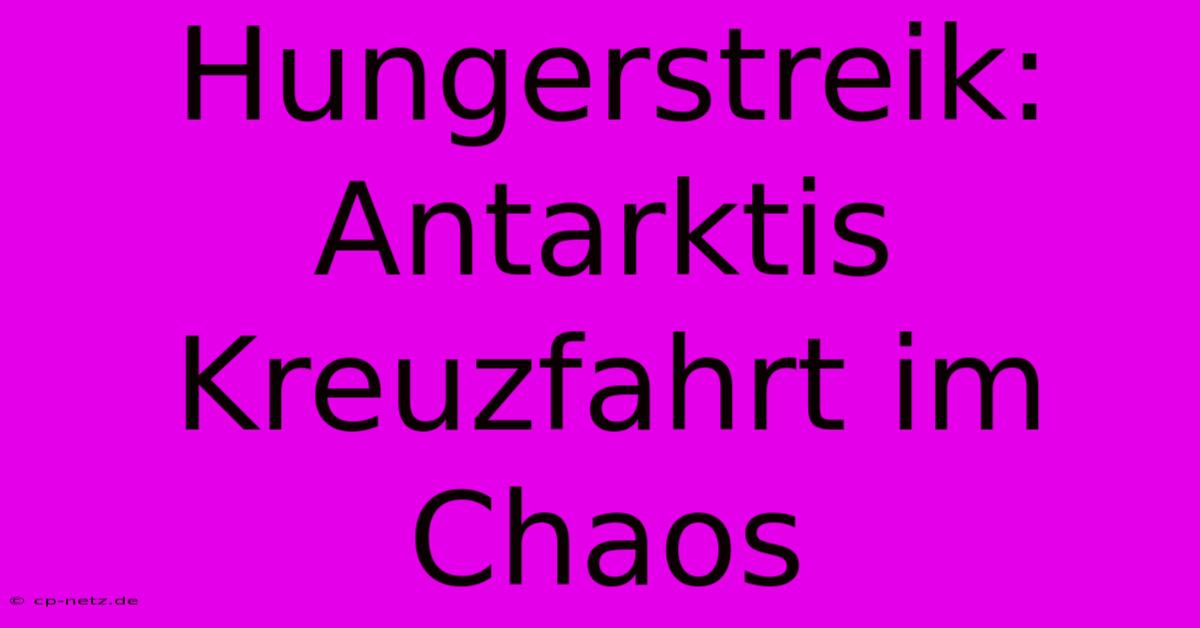 Hungerstreik: Antarktis Kreuzfahrt Im Chaos