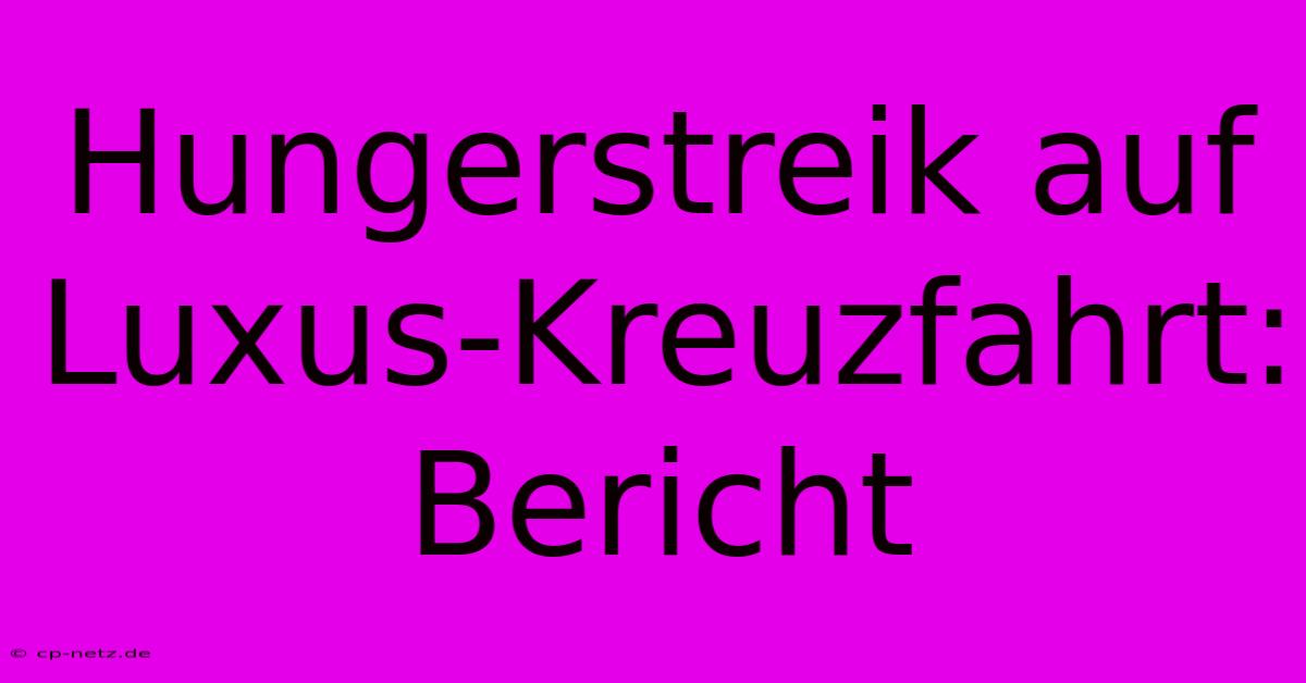 Hungerstreik Auf Luxus-Kreuzfahrt: Bericht