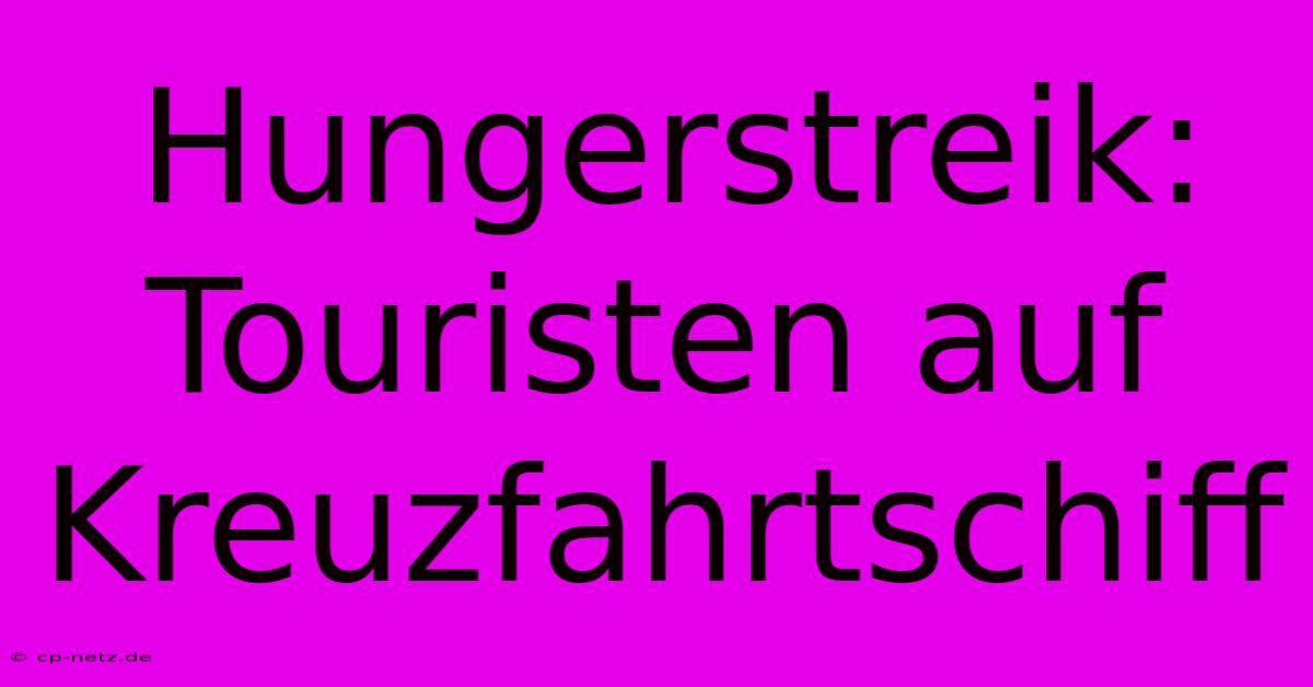 Hungerstreik: Touristen Auf Kreuzfahrtschiff