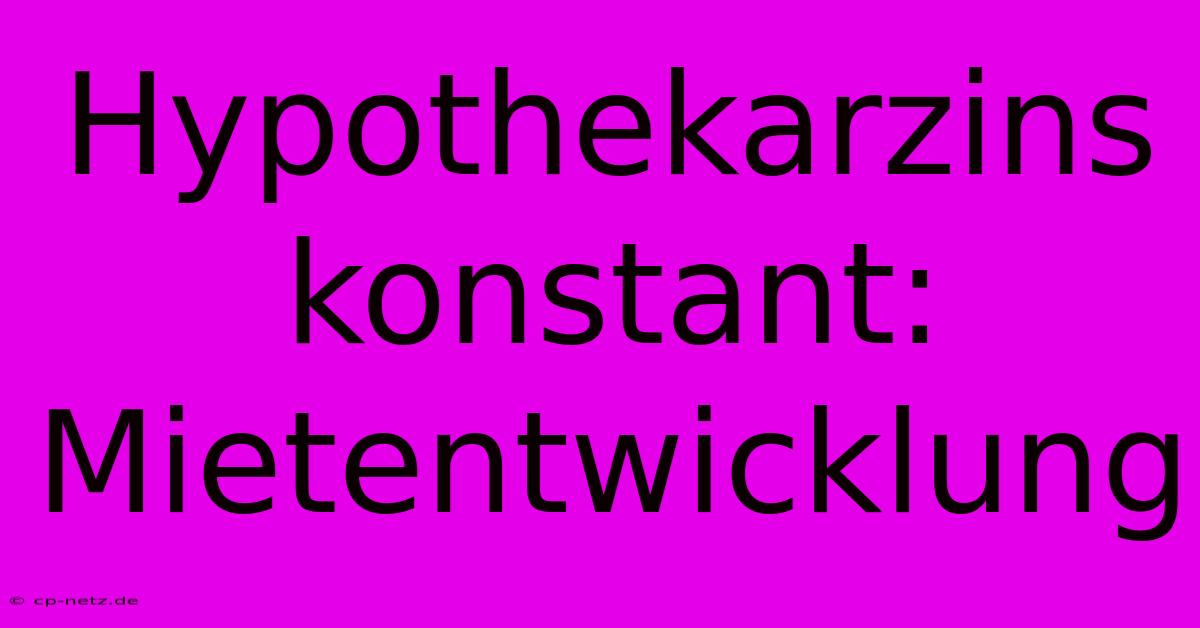 Hypothekarzins Konstant: Mietentwicklung