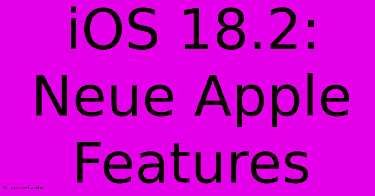 IOS 18.2: Neue Apple Features