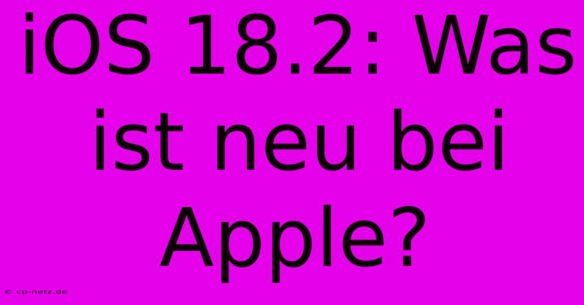 IOS 18.2: Was Ist Neu Bei Apple?