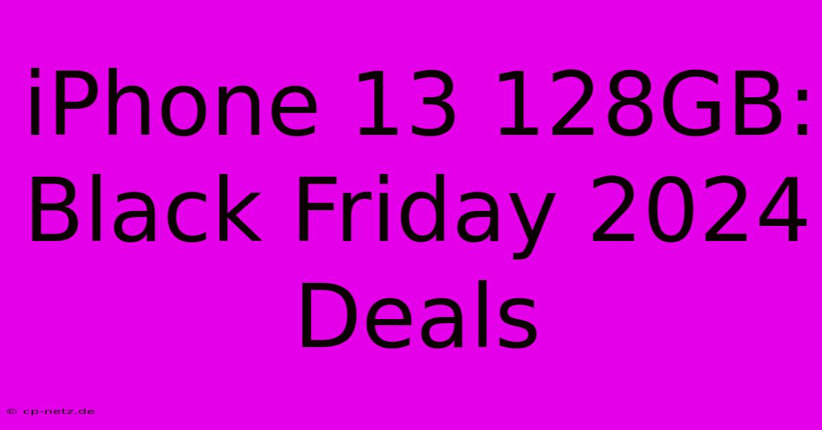 IPhone 13 128GB: Black Friday 2024 Deals