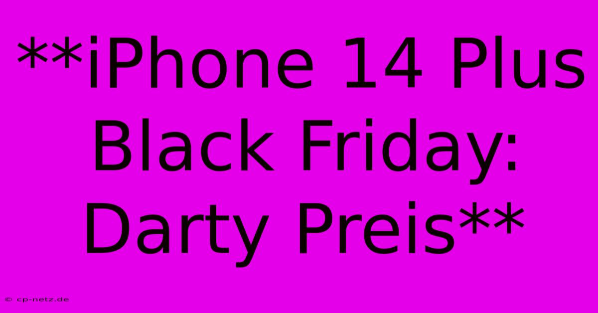 **iPhone 14 Plus Black Friday: Darty Preis**