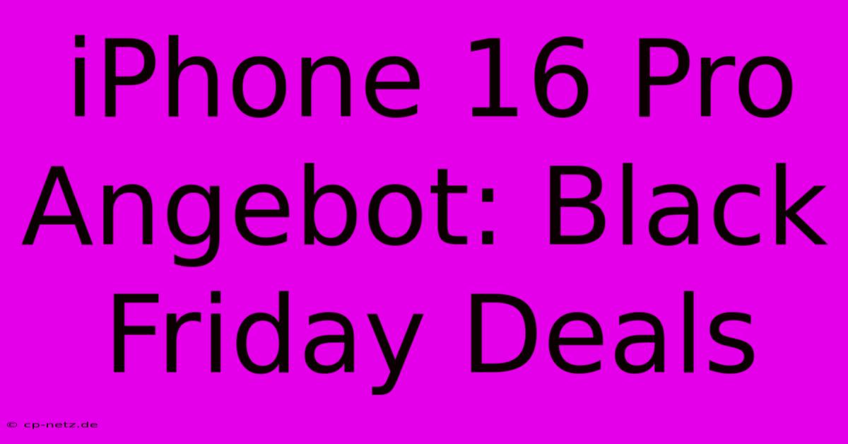 IPhone 16 Pro Angebot: Black Friday Deals