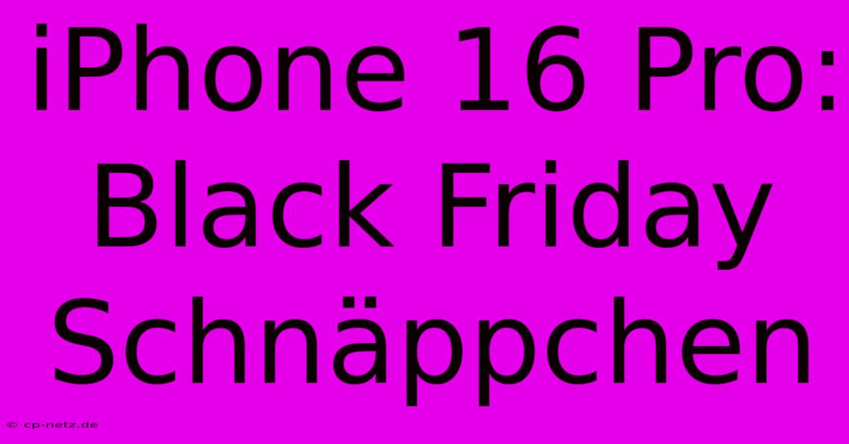 IPhone 16 Pro: Black Friday Schnäppchen