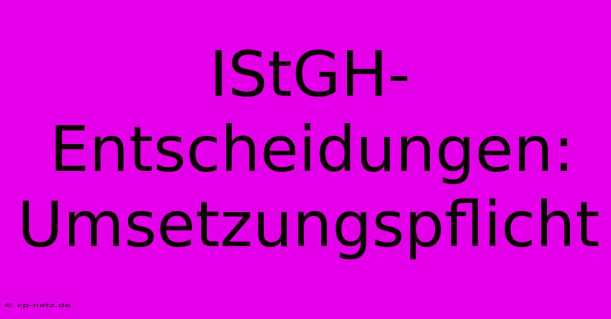 IStGH-Entscheidungen:  Umsetzungspflicht