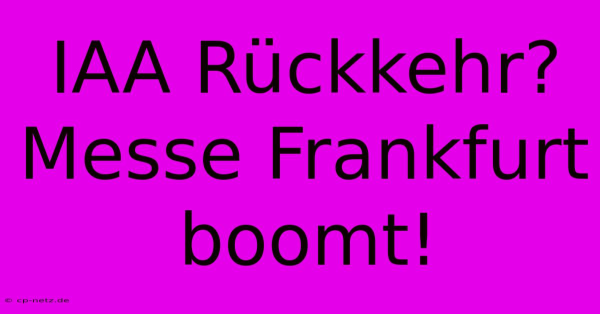 IAA Rückkehr? Messe Frankfurt Boomt!