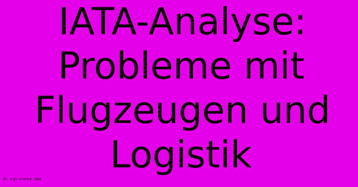 IATA-Analyse: Probleme Mit Flugzeugen Und Logistik