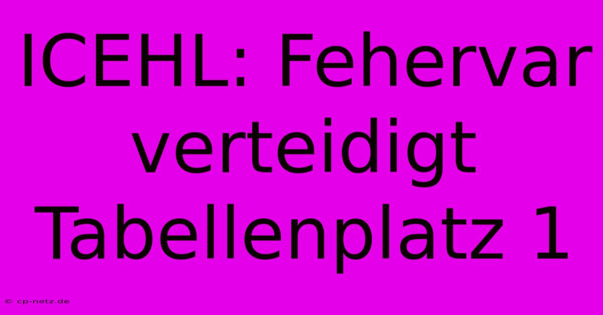 ICEHL: Fehervar Verteidigt Tabellenplatz 1