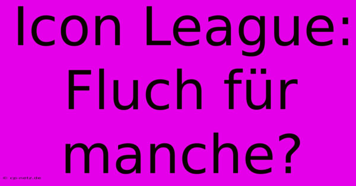 Icon League: Fluch Für Manche?