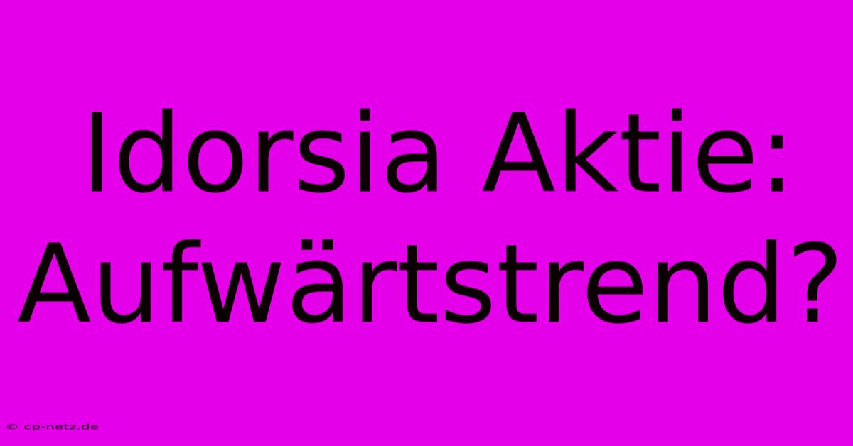 Idorsia Aktie: Aufwärtstrend?