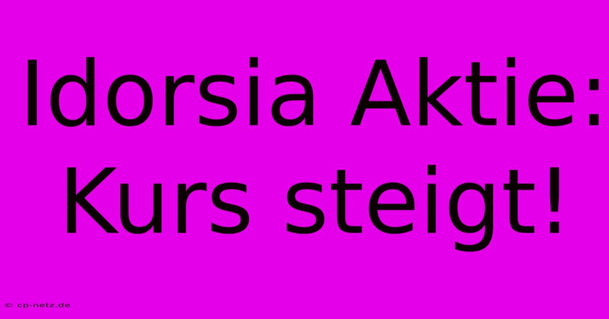 Idorsia Aktie: Kurs Steigt!