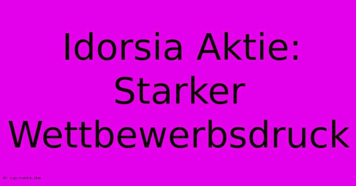 Idorsia Aktie: Starker Wettbewerbsdruck