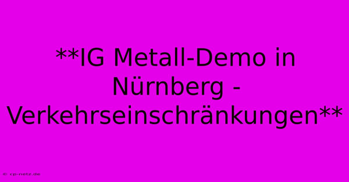 **IG Metall-Demo In Nürnberg - Verkehrseinschränkungen**