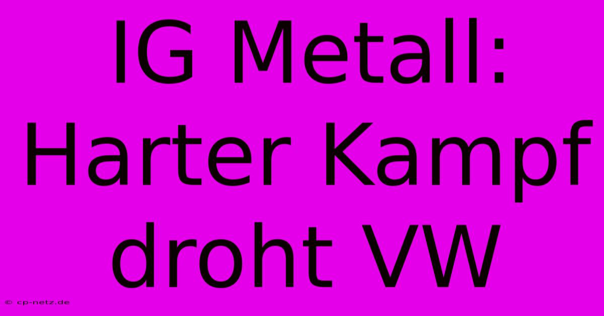 IG Metall: Harter Kampf Droht VW