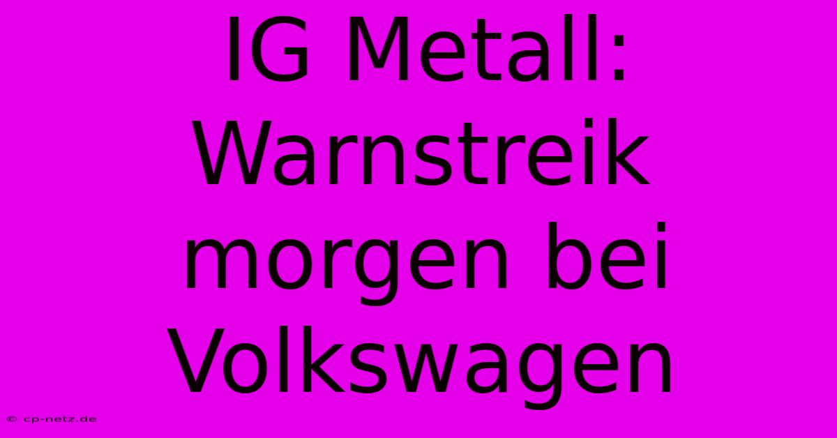 IG Metall: Warnstreik Morgen Bei Volkswagen