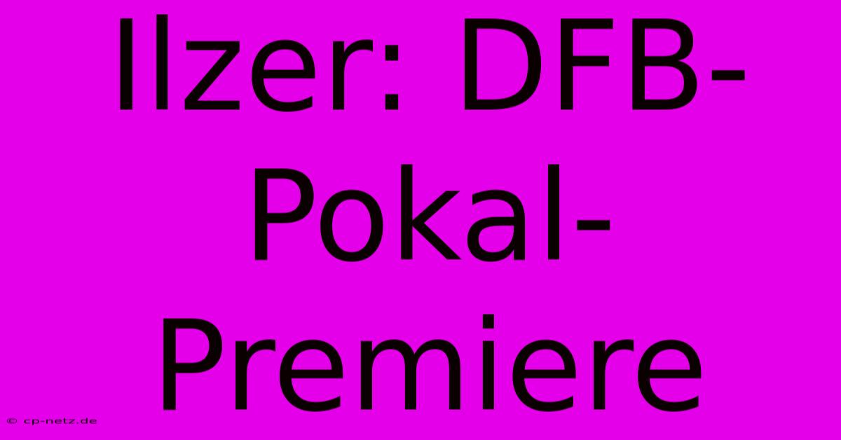 Ilzer: DFB-Pokal-Premiere