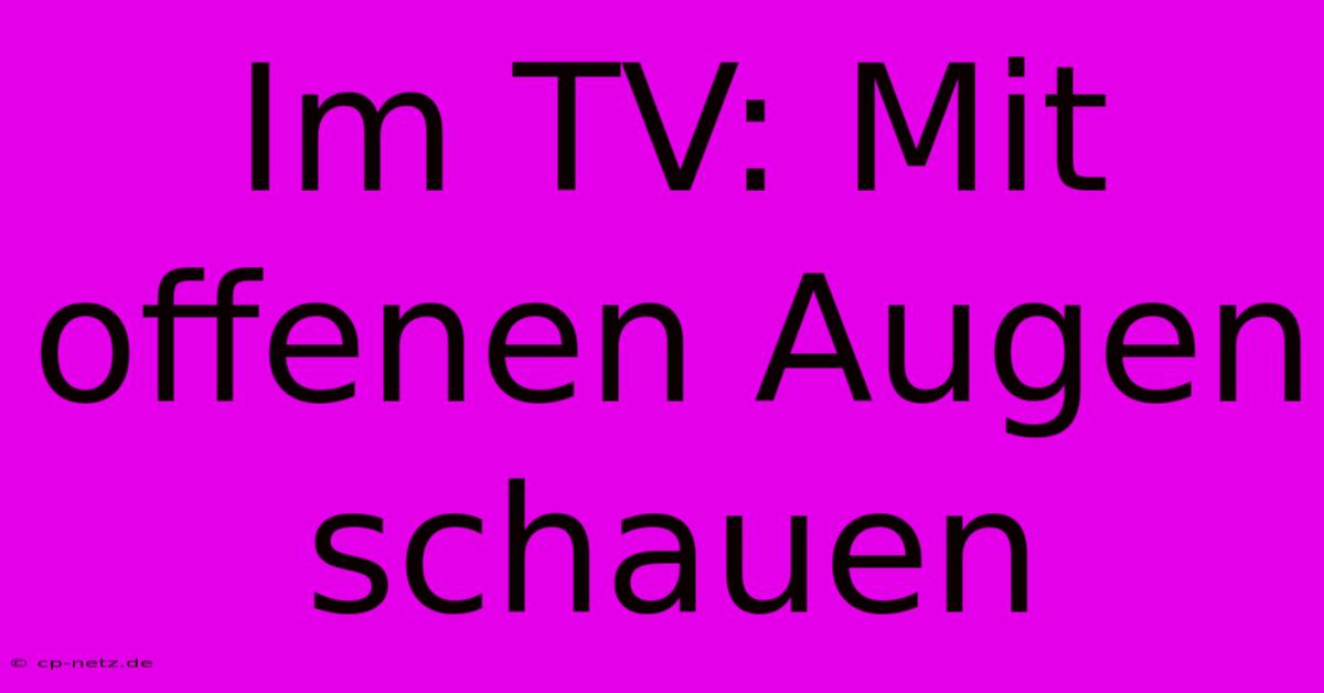 Im TV: Mit Offenen Augen Schauen