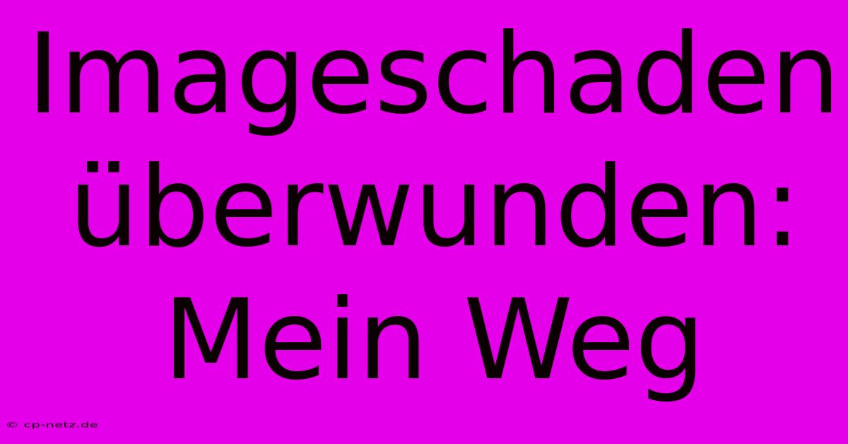 Imageschaden Überwunden: Mein Weg