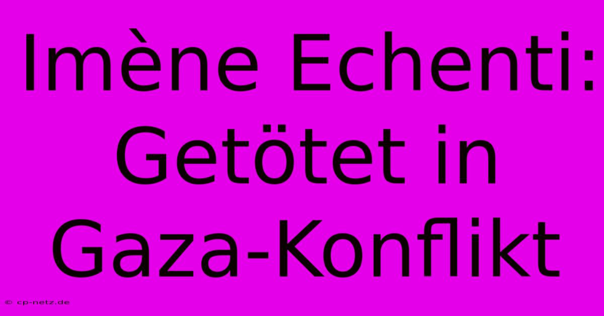 Imène Echenti: Getötet In Gaza-Konflikt