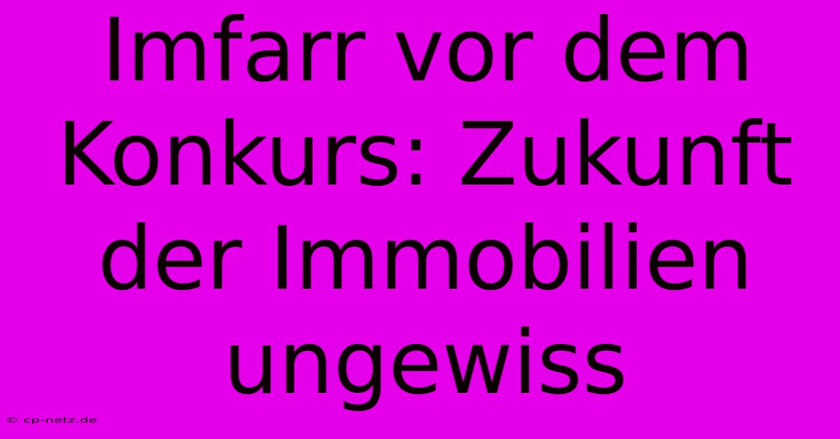 Imfarr Vor Dem Konkurs: Zukunft Der Immobilien Ungewiss