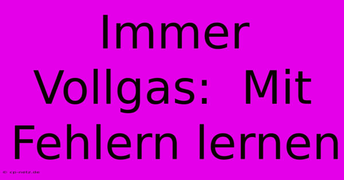 Immer Vollgas:  Mit Fehlern Lernen