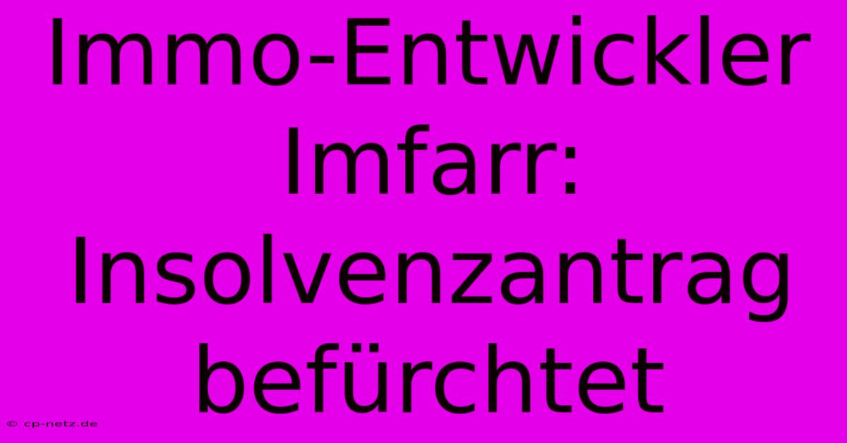 Immo-Entwickler Imfarr: Insolvenzantrag Befürchtet