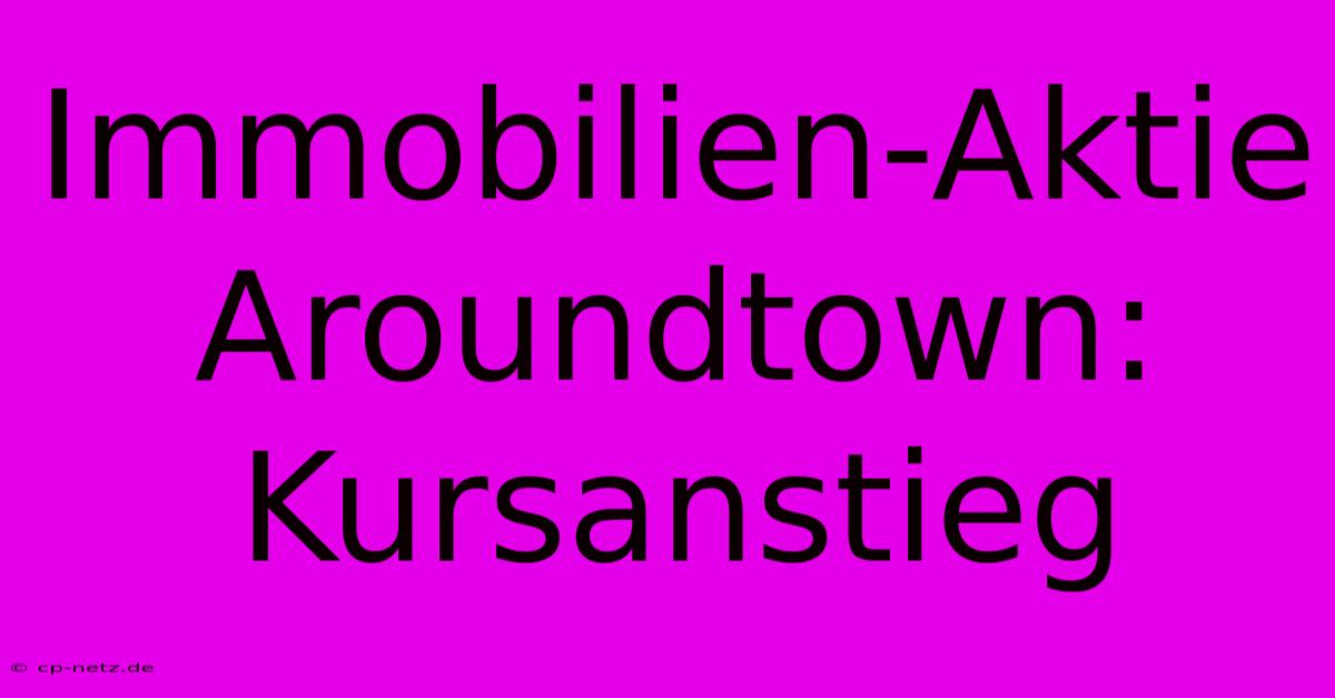 Immobilien-Aktie Aroundtown: Kursanstieg