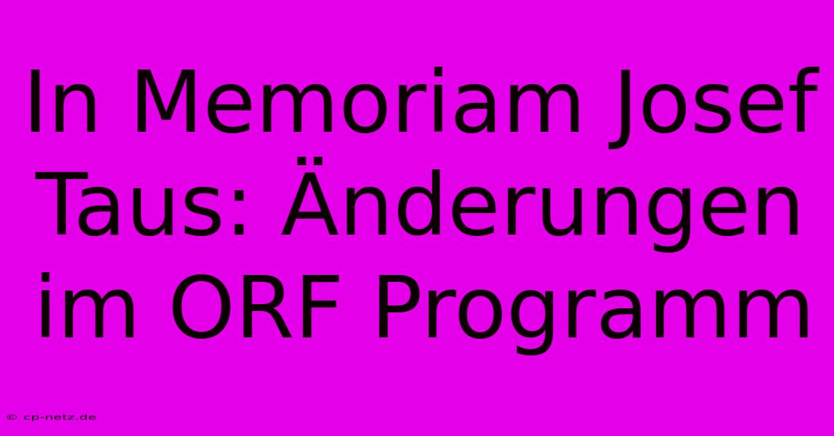 In Memoriam Josef Taus: Änderungen Im ORF Programm