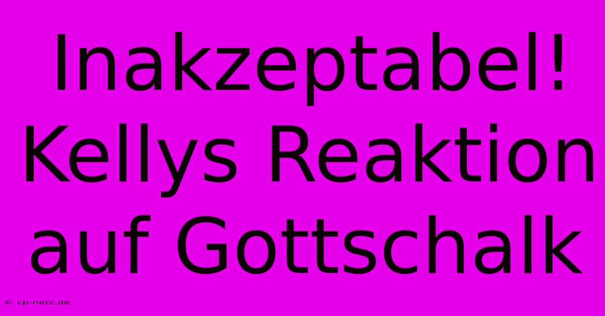 Inakzeptabel! Kellys Reaktion Auf Gottschalk