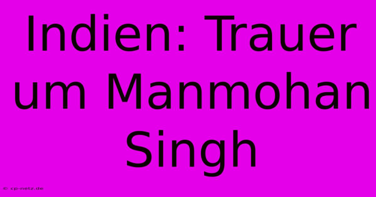 Indien: Trauer Um Manmohan Singh