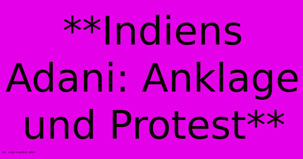 **Indiens Adani: Anklage Und Protest**