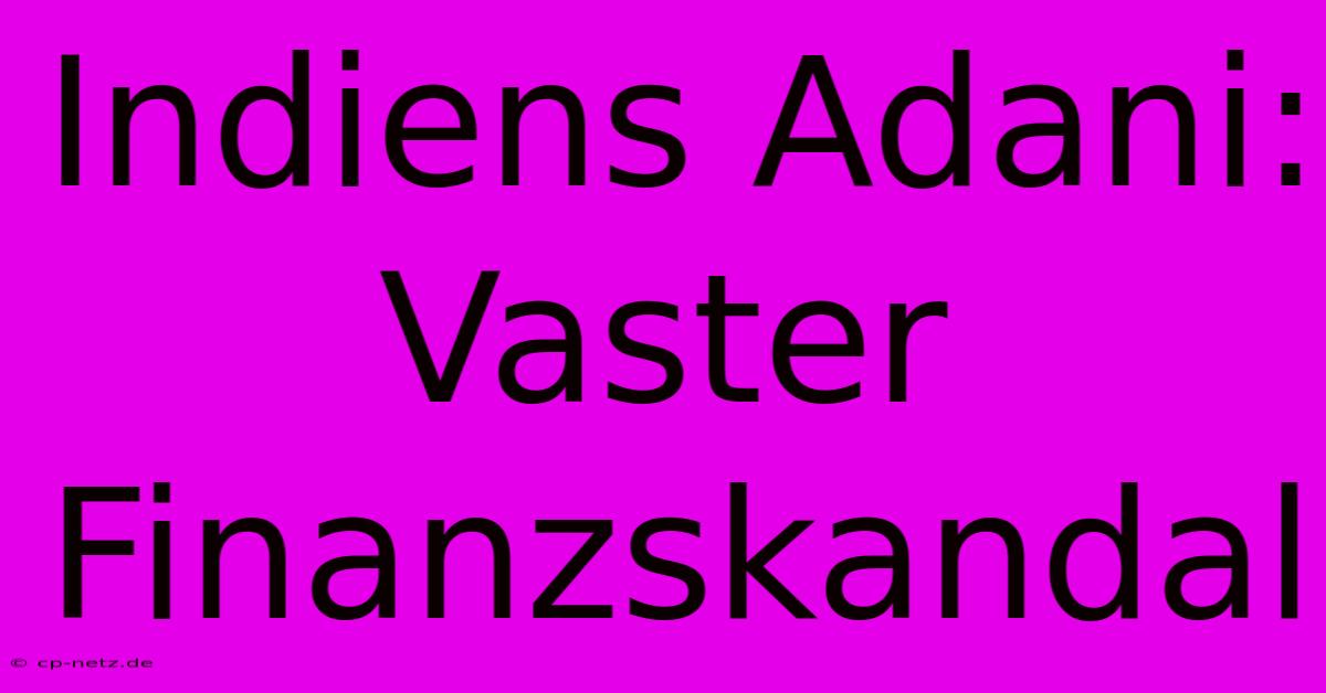 Indiens Adani:  Vaster  Finanzskandal