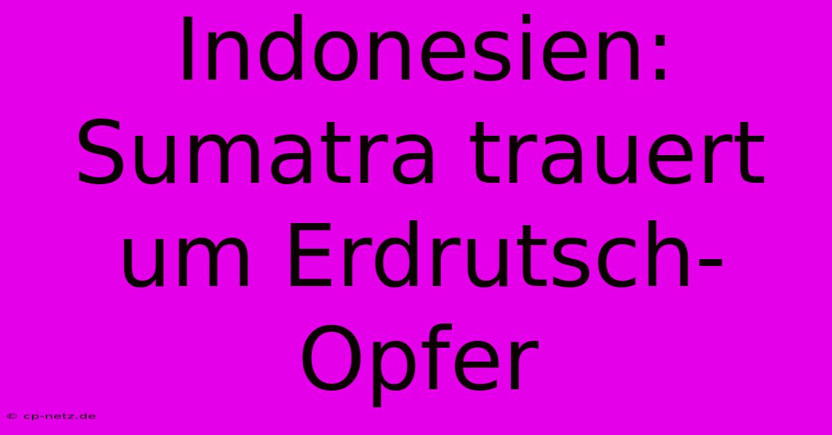 Indonesien: Sumatra Trauert Um Erdrutsch-Opfer