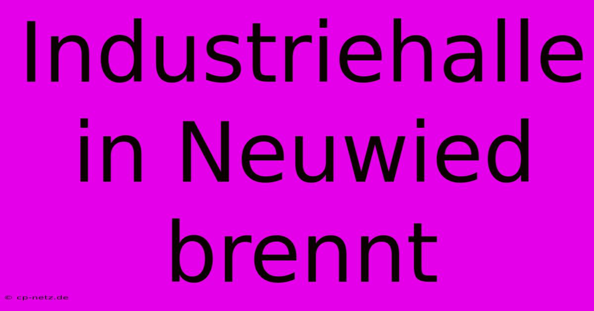 Industriehalle In Neuwied Brennt