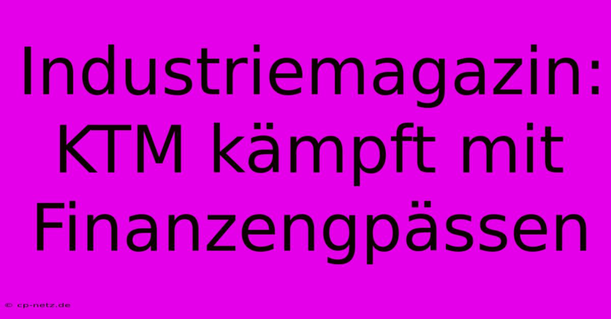 Industriemagazin: KTM Kämpft Mit Finanzengpässen